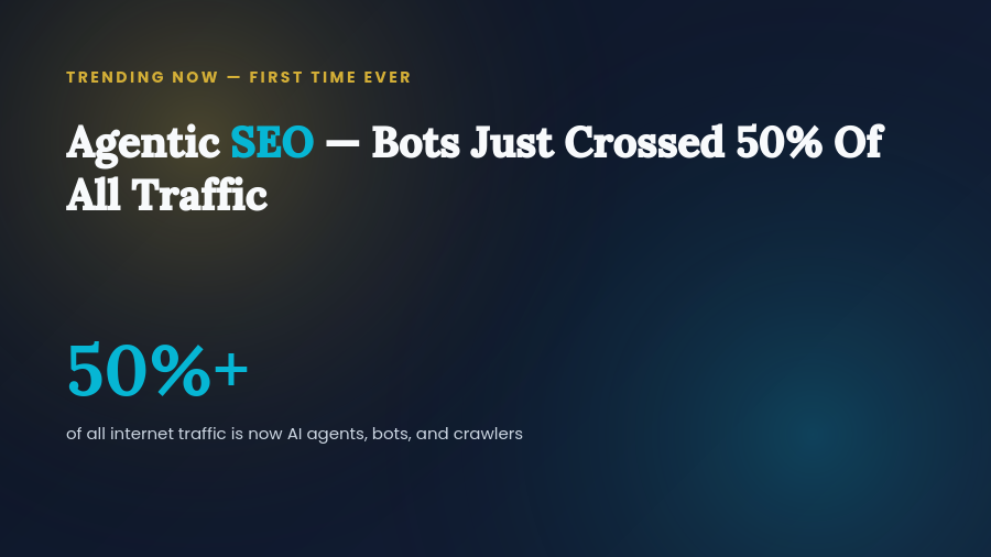 Agentic SEO: Bots Just Crossed 50% of All Internet Traffic
